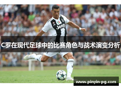 C罗在现代足球中的比赛角色与战术演变分析 C罗在现代足球中的比赛角色与战术演变分析