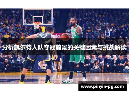 分析凯尔特人队夺冠前景的关键因素与挑战解读 分析凯尔特人队夺冠前景的关键因素与挑战解读