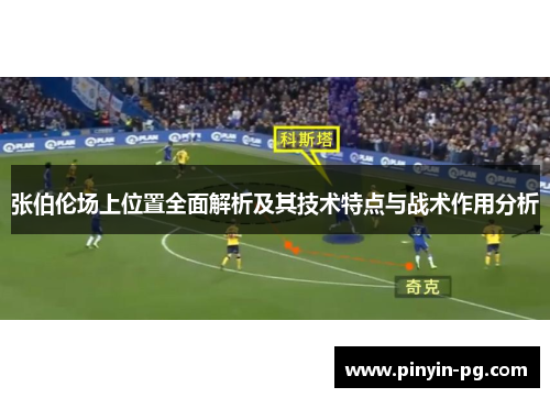 张伯伦场上位置全面解析及其技术特点与战术作用分析 张伯伦场上位置全面解析及其技术特点与战术作用分析