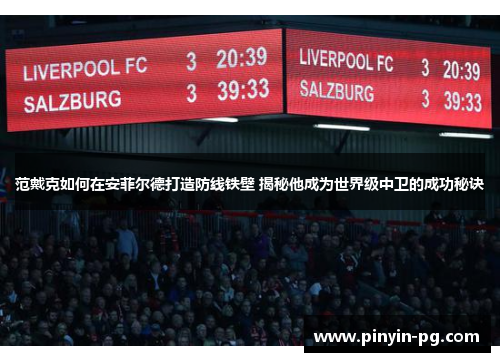 范戴克如何在安菲尔德打造防线铁壁 揭秘他成为世界级中卫的成功秘诀