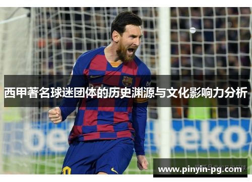 西甲著名球迷团体的历史渊源与文化影响力分析 西甲著名球迷团体的历史渊源与文化影响力分析