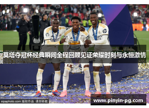 莫塔夺冠杯经典瞬间全程回顾见证荣耀时刻与永恒激情
