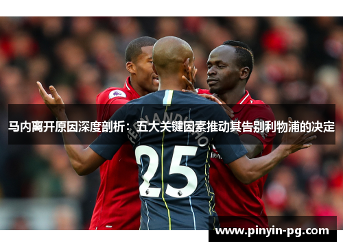 马内离开原因深度剖析:五大关键因素推动其告别利物浦的决定 马内离开原因深度剖析:五大关键因素推动其告别利物浦的决定