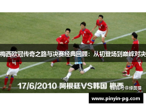 梅西欧冠传奇之路与决赛经典回顾：从初登场到巅峰对决