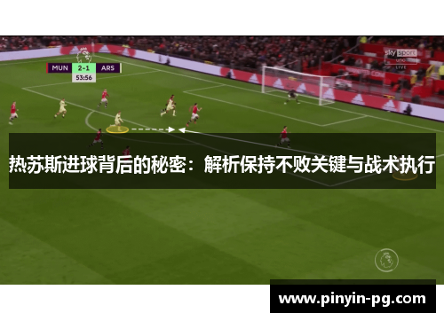 热苏斯进球背后的秘密：解析保持不败关键与战术执行
