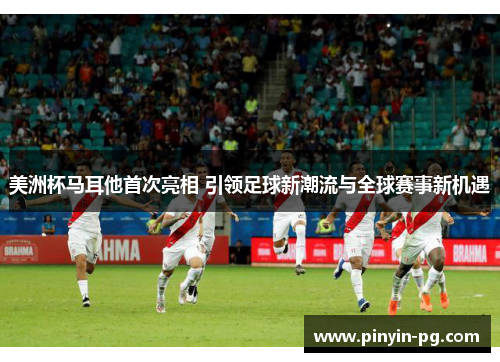 美洲杯马耳他首次亮相 引领足球新潮流与全球赛事新机遇 美洲杯马耳他首次亮相 引领足球新潮流与全球赛事新机遇