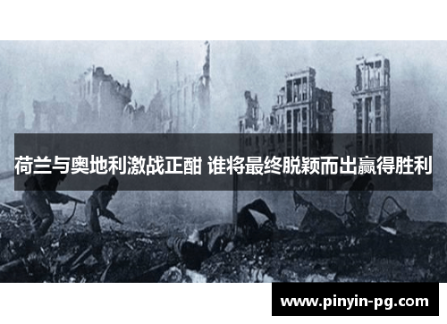荷兰与奥地利激战正酣 谁将最终脱颖而出赢得胜利 荷兰与奥地利激战正酣 谁将最终脱颖而出赢得胜利