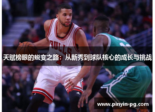 天赋榜眼的蜕变之路:从新秀到球队核心的成长与挑战 天赋榜眼的蜕变之路:从新秀到球队核心的成长与挑战