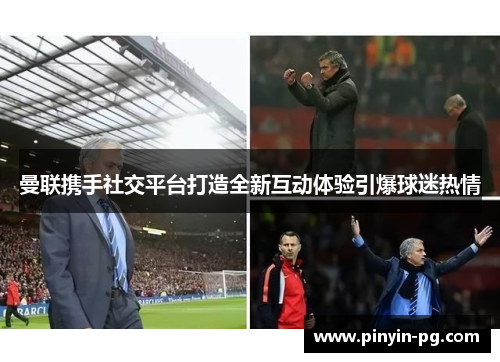 曼联携手社交平台打造全新互动体验引爆球迷热情 曼联携手社交平台打造全新互动体验引爆球迷热情