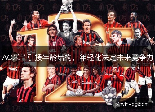 AC米兰引援年龄结构,年轻化决定未来竞争力 AC米兰引援年龄结构,年轻化决定未来竞争力